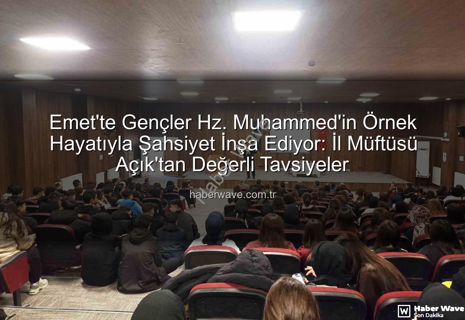 Hz. Muhammed şahsiyet inşası - Emet'te Gençler Hz. Muhammed'in Örnek Hayatıyla Şahsiyet İnşa Ediyor: İl Müftüsü Açık'tan Değerli Tavsiyeler