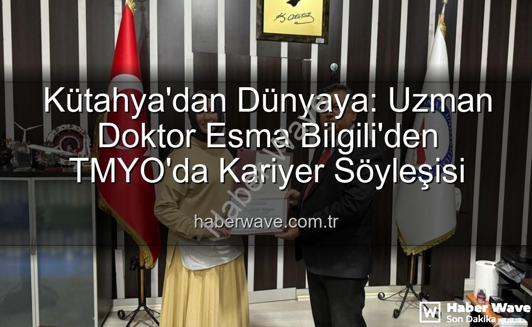 Esma Bilgili kariyer söyleşisi - Kütahya'dan Dünyaya: Uzman Doktor Esma Bilgili'den TMYO'da Kariyer Söyleşisi