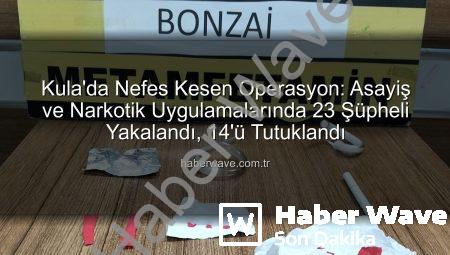 Kula’da Nefes Kesen Operasyon: Asayiş ve Narkotik Uygulamalarında 23 Şüpheli Yakalandı, 14’ü Tutuklandı