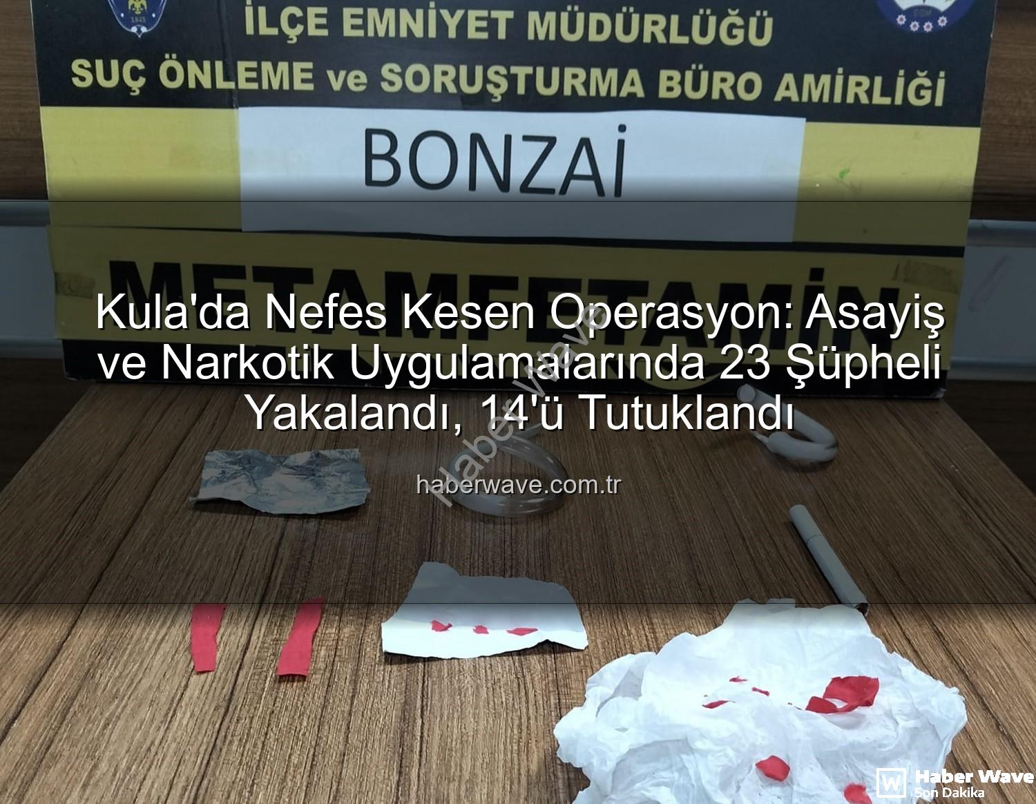 Kula asayiş narkotik - Kula'da Nefes Kesen Operasyon: Asayiş ve Narkotik Uygulamalarında 23 Şüpheli Yakalandı, 14'ü Tutuklandı