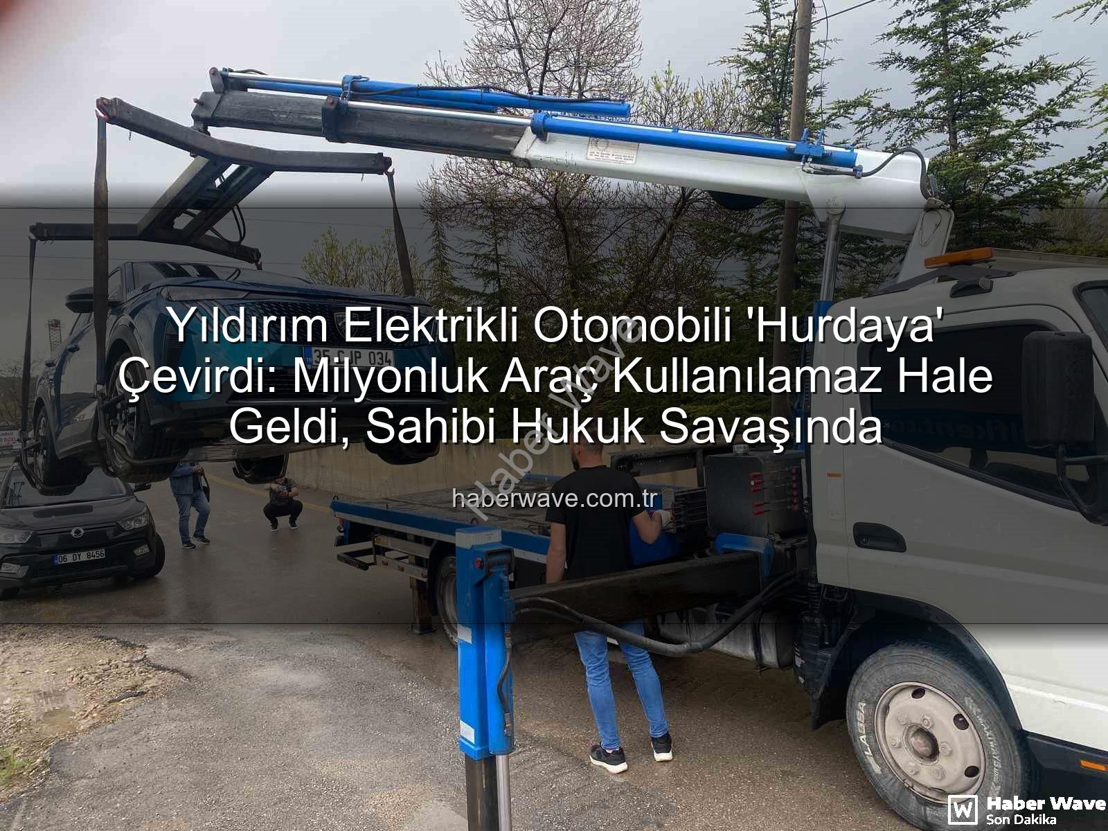 elektrikli otomobil - Yıldırım Elektrikli Otomobili 'Hurdaya' Çevirdi: Milyonluk Araç Kullanılamaz Hale Geldi, Sahibi Hukuk Savaşında