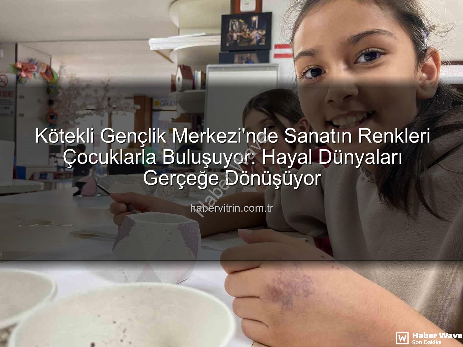 Kötekli Gençlik Merkezi - Kötekli Gençlik Merkezi'nde Minik Sanatçılar Hayallerini Şekillendiriyor: Sanat Atölyeleri Büyük İlgi Görüyor