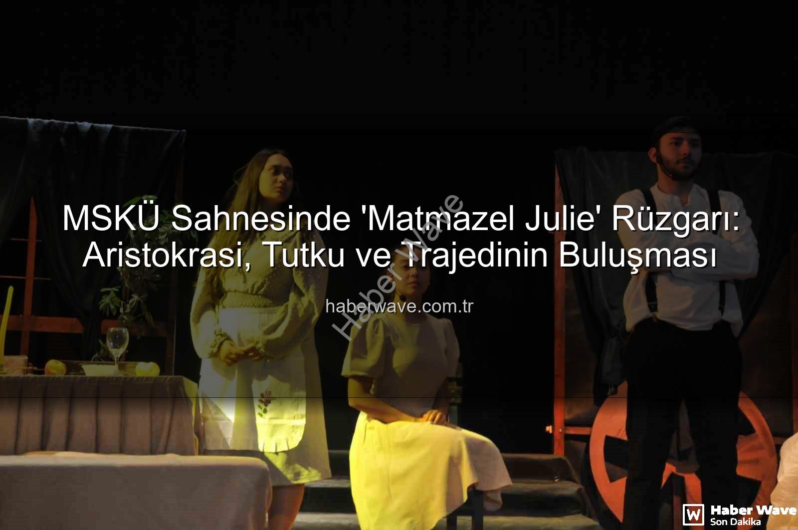 Matmazel Julie - MSKÜ Sahnesinde 'Matmazel Julie' Rüzgarı: Aristokrasi, Tutku ve Trajedinin Buluşması