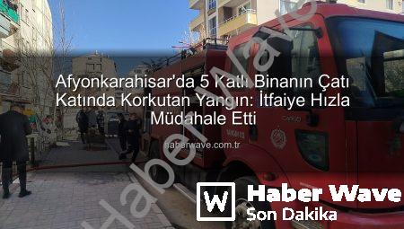 Afyonkarahisar’da 5 Katlı Binanın Çatı Katında Korkutan Yangın: İtfaiye Hızla Müdahale Etti