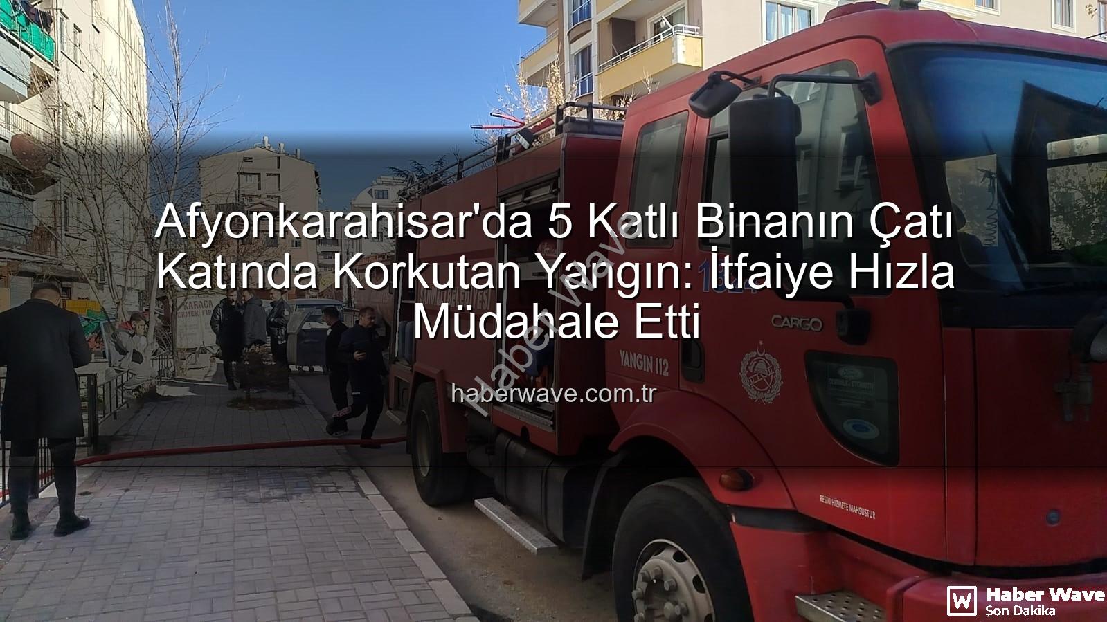 çatı yangını - Afyonkarahisar'da 5 Katlı Binanın Çatı Katında Korkutan Yangın: İtfaiye Hızla Müdahale Etti