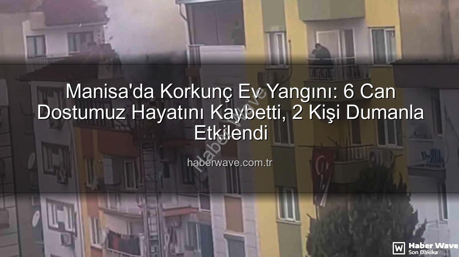 Manisa ev yangını - Manisa'da Korkunç Ev Yangını: 6 Can Dostumuz Hayatını Kaybetti, 2 Kişi Dumanla Etkilendi