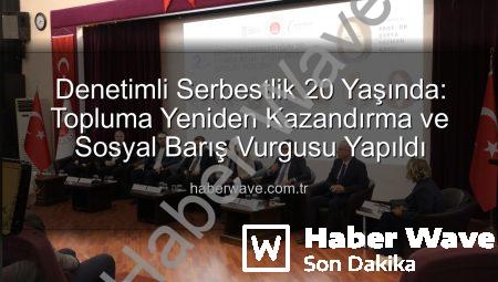 Denetimli Serbestlik 20 Yaşında: Topluma Yeniden Kazandırma ve Sosyal Barış Vurgusu Yapıldı