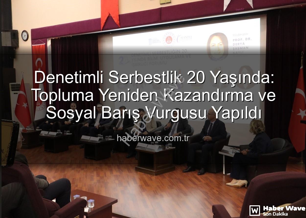 denetimli serbestlik - Denetimli Serbestlik 20 Yaşında: Topluma Yeniden Kazandırma ve Sosyal Barış Vurgusu Yapıldı