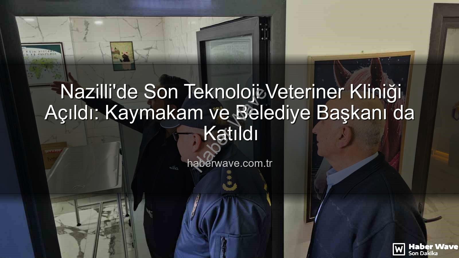 veteriner kliniği - Nazilli'de Son Teknoloji Veteriner Kliniği Açıldı: Kaymakam ve Belediye Başkanı da Katıldı