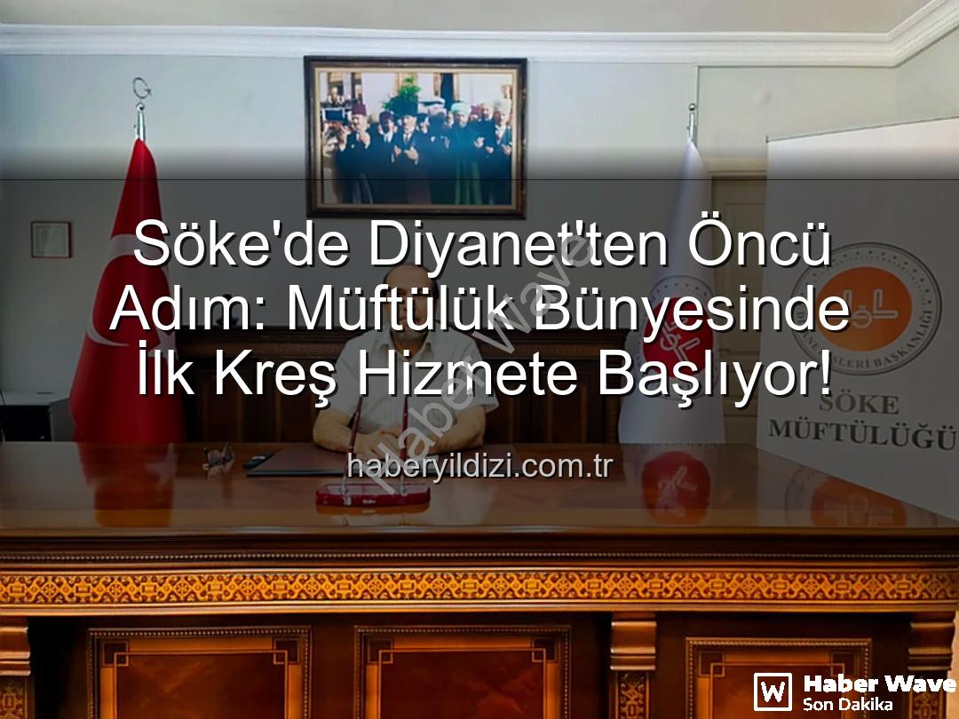 Söke müftülük kreş - Söke'de Diyanet'ten Önemli Adım: Müftülük Bünyesinde İlk Kreş Açılıyor!