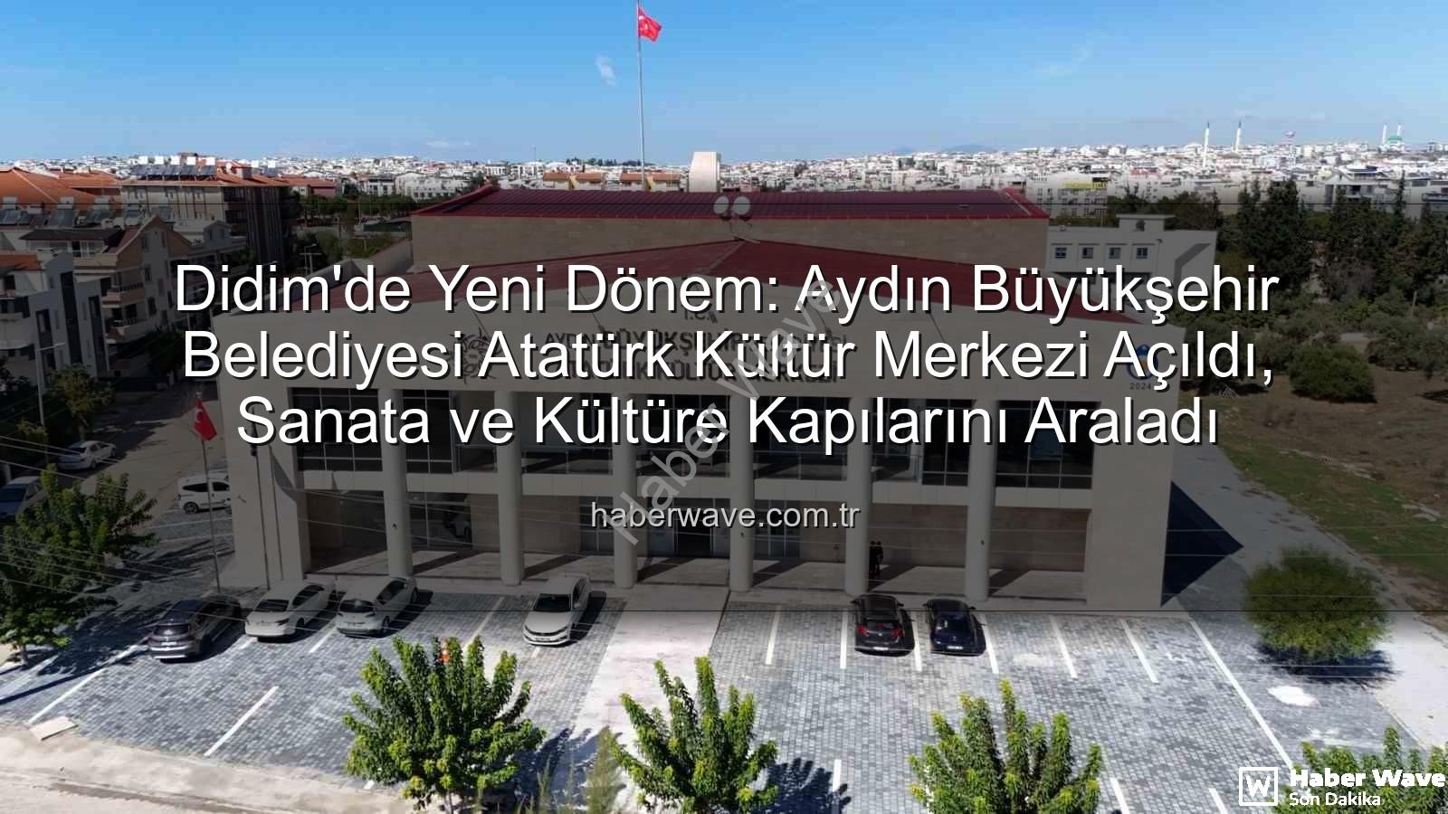 Didim Atatürk Kültür Merkezi - Didim'de Yeni Dönem: Aydın Büyükşehir Belediyesi Atatürk Kültür Merkezi Açıldı, Sanata ve Kültüre Kapılarını Araladı