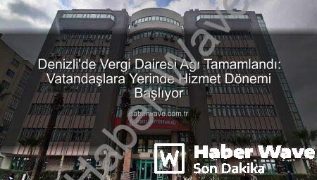 Denizli’de Vergi Dairesi Ağı Tamamlandı: Vatandaşlara Yerinde Hizmet Dönemi Başlıyor