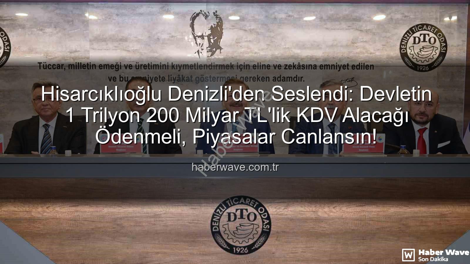 KDV alacağı - Hisarcıklıoğlu Denizli'den Seslendi: Devletin 1 Trilyon 200 Milyar TL'lik KDV Alacağı Ödenmeli, Piyasalar Canlansın!