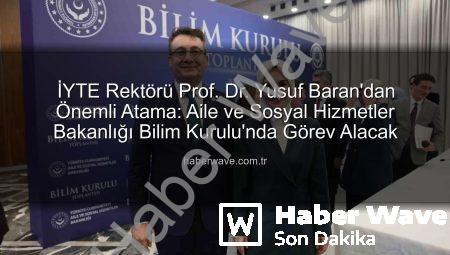 İYTE Rektörü Prof. Dr. Yusuf Baran’dan Önemli Atama: Aile ve Sosyal Hizmetler Bakanlığı Bilim Kurulu’nda Görev Alacak