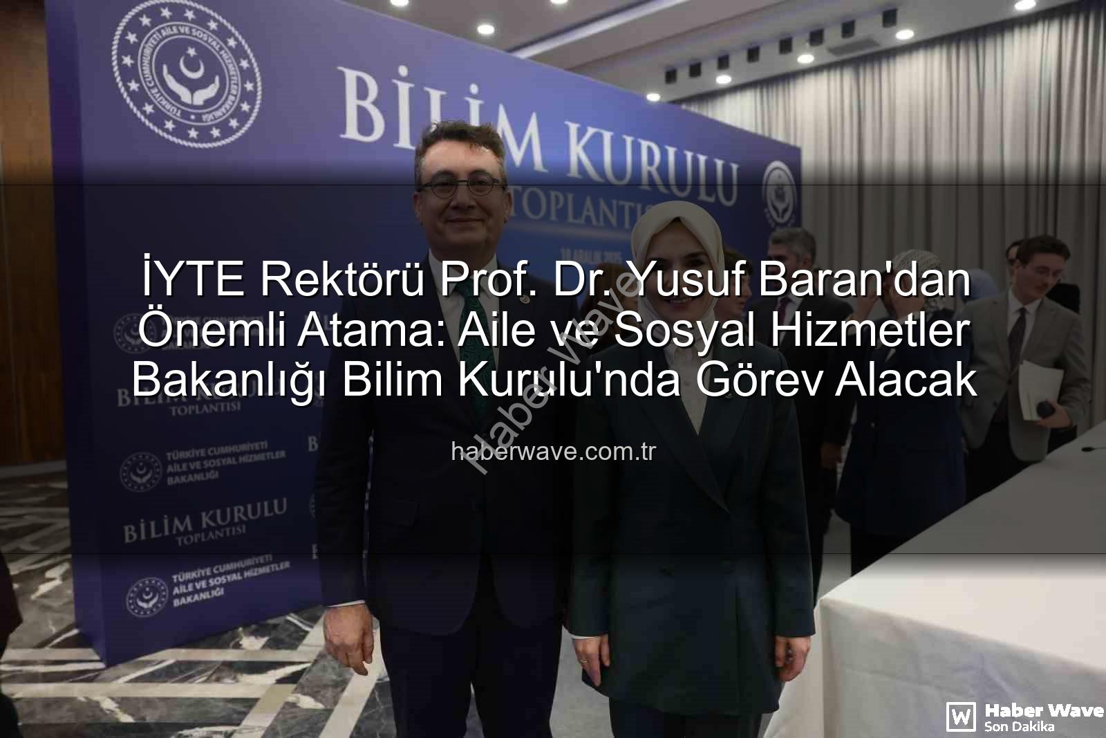 Prof. Dr. Yusuf Baran - İYTE Rektörü Prof. Dr. Yusuf Baran'dan Önemli Atama: Aile ve Sosyal Hizmetler Bakanlığı Bilim Kurulu'nda Görev Alacak