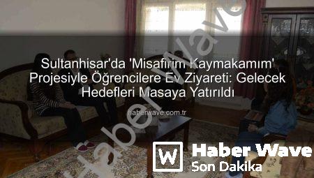 Sultanhisar’da ‘Misafirim Kaymakamım’ Projesiyle Öğrencilere Ev Ziyareti: Gelecek Hedefleri Masaya Yatırıldı