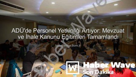 ADÜ’de Personel Yetkinliği Artıyor: Mevzuat ve İhale Kanunu Eğitimleri Tamamlandı