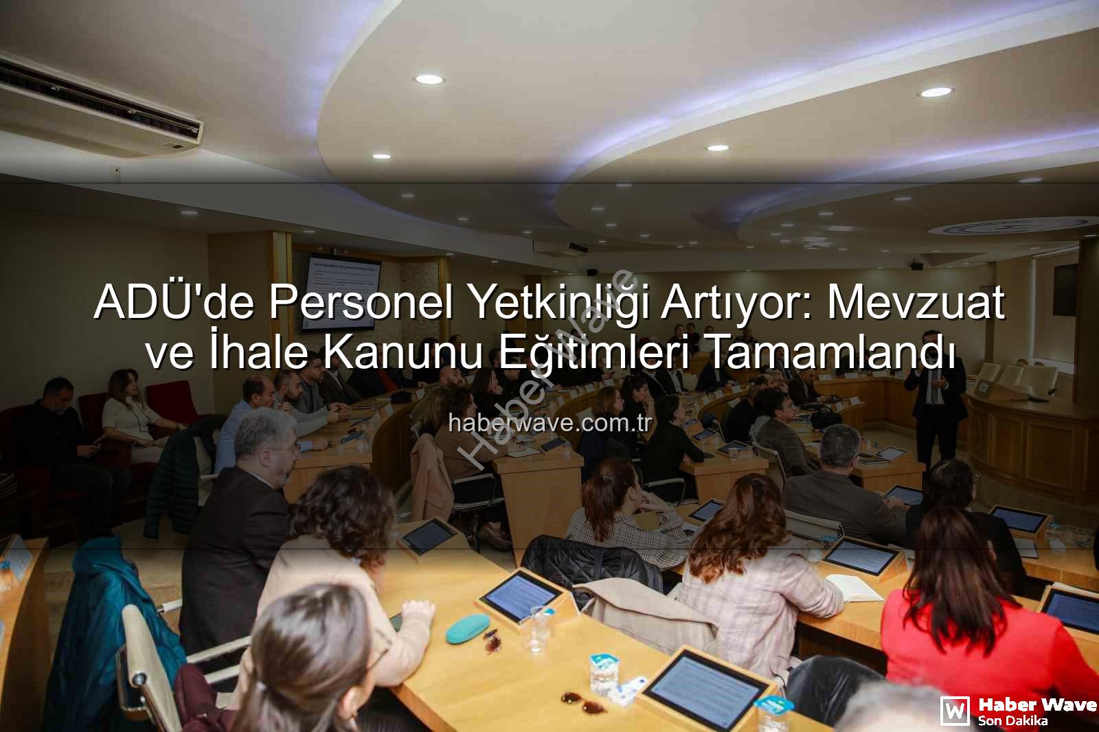 ADÜ personel eğitimleri - ADÜ'de Personel Yetkinliği Artıyor: Mevzuat ve İhale Kanunu Eğitimleri Tamamlandı