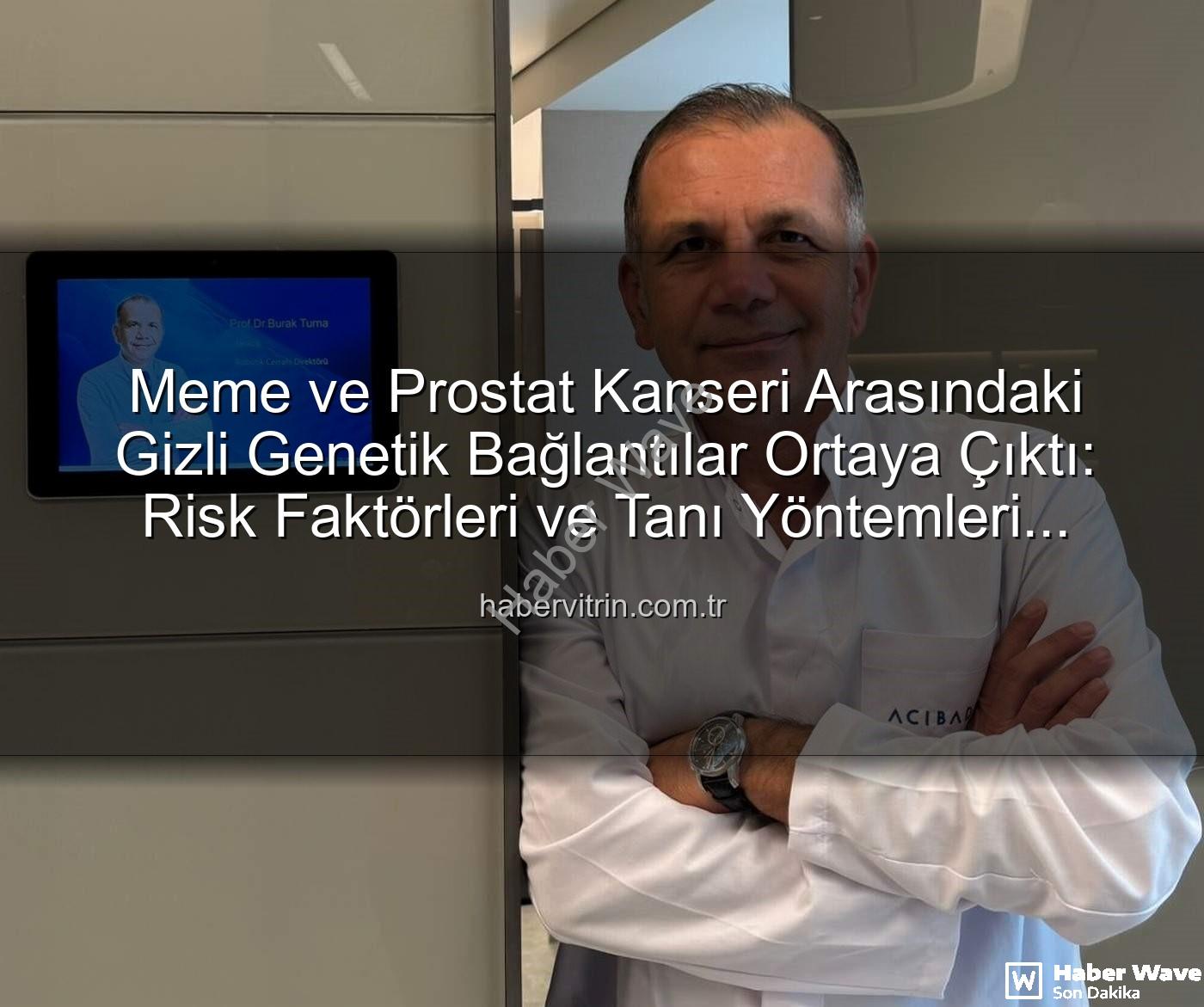 genetik ortaklıklar - Meme ve Prostat Kanseri Arasındaki Şaşırtıcı Genetik Bağlantılar: Uzman Görüşleri haberwave.com.tr'de