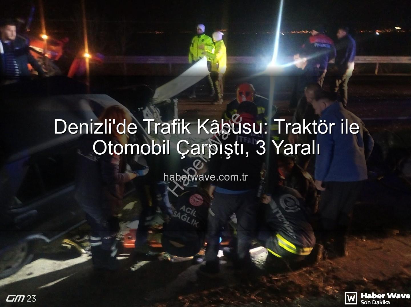 traktör otomobil çarpışması - Denizli'de Trafik Kâbusu: Traktör ile Otomobil Çarpıştı, 3 Yaralı