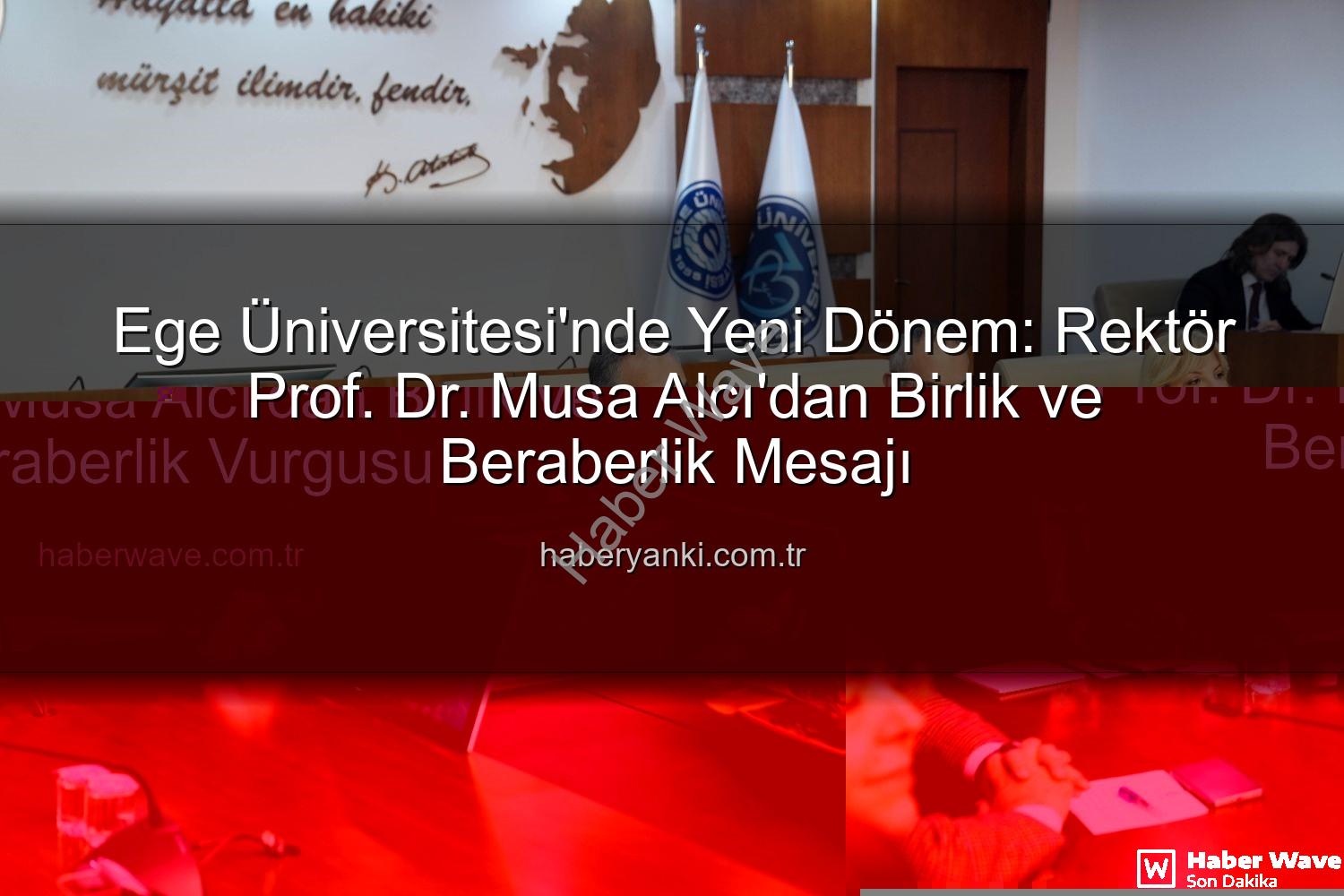 Ege Üniversitesi'nde Yeni Dönem: Rektör Prof. Dr. Musa Alcı'dan Birlik ve Beraberlik Vurgusu