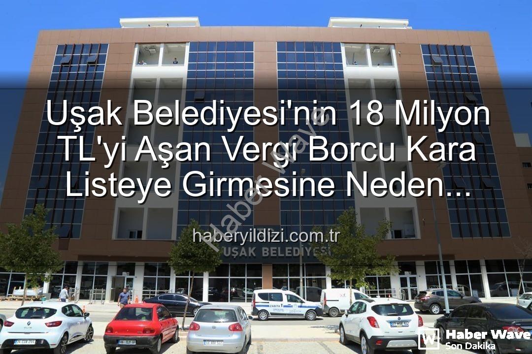 Uşak Belediyesi Vergi Borcu - Uşak Belediyesi'nin 18 Milyon TL'yi Aşan Vergi Borcuyla Kara Listeye Girmesi Şok Yarattı