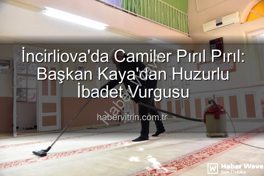 İncirliova cami temizliği - İncirliova'da Camilerde Huzur Dolu İbadet İçin Kapsamlı Temizlik: Başkan Kaya'dan Açıklama