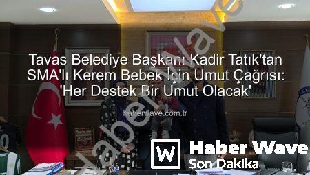 Tavas Belediye Başkanı Kadir Tatık’tan SMA’lı Kerem Bebek İçin Umut Çağrısı: ‘Her Destek Bir Umut Olacak’