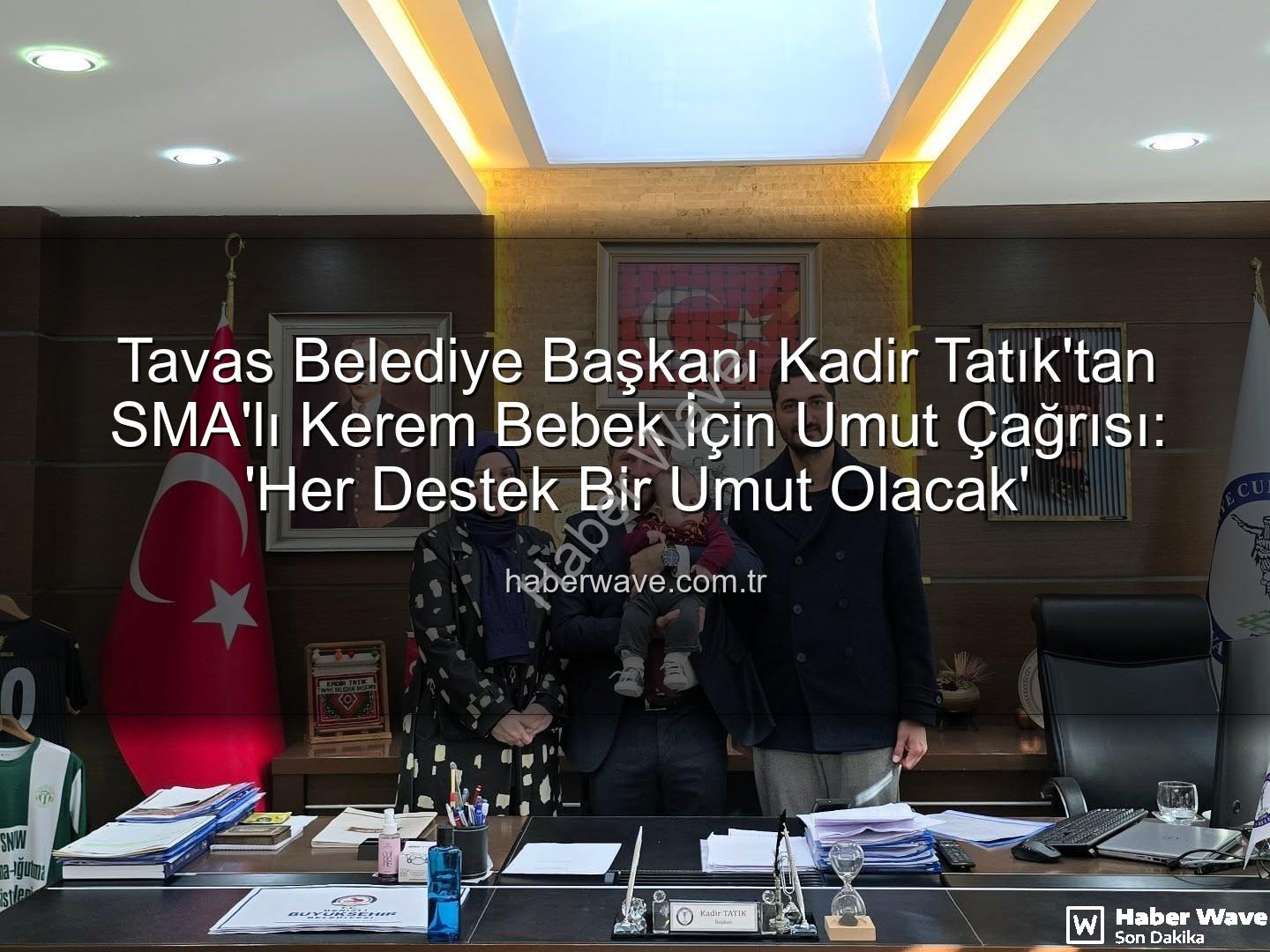 SMA'lı Kerem Bebek - Tavas Belediye Başkanı Kadir Tatık'tan SMA'lı Kerem Bebek İçin Umut Çağrısı: 'Her Destek Bir Umut Olacak'