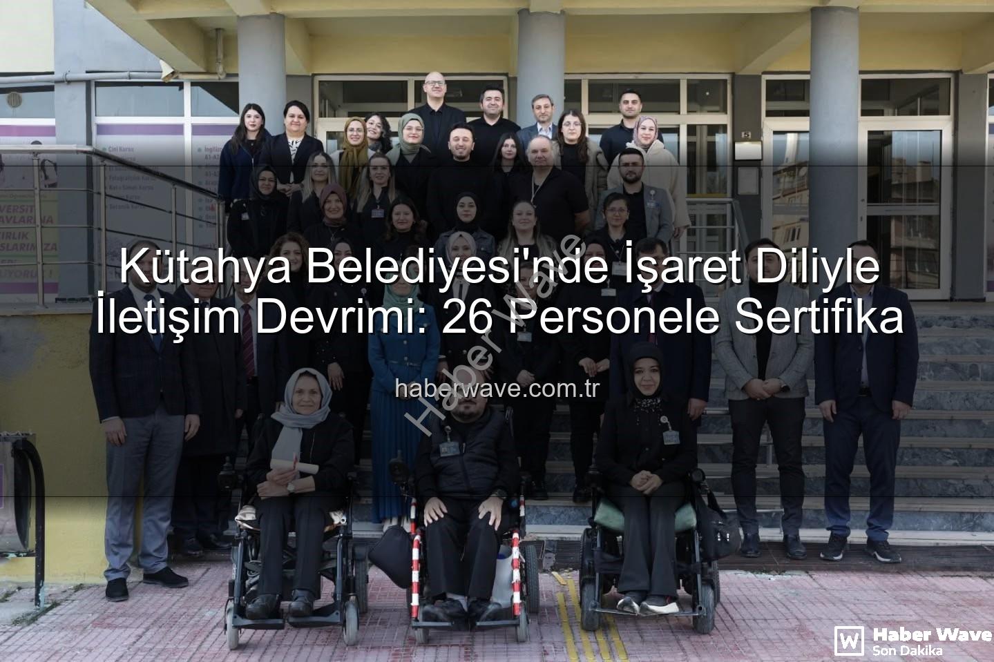 işaret dili eğitimi - Kütahya Belediyesi'nde İşaret Diliyle İletişim Devrimi: 26 Personele Sertifika