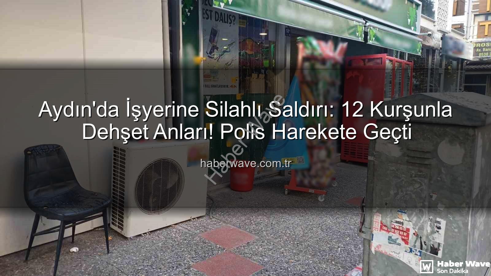 işyerine silahlı saldırı - Aydın'da İşyerine Silahlı Saldırı: 12 Kurşunla Dehşet Anları! Polis Harekete Geçti