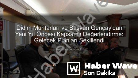 Didim Muhtarları ve Başkan Gençay’dan Yeni Yıl Öncesi Kapsamlı Değerlendirme: Gelecek Planları Şekillendi