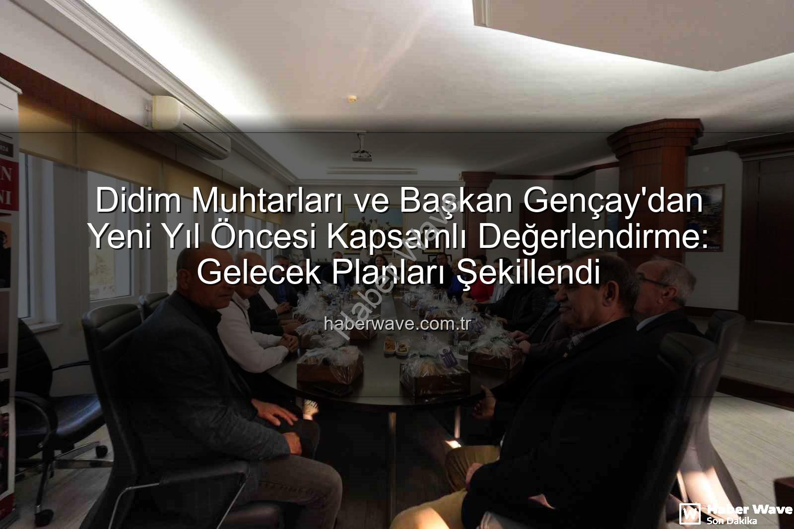 Didim muhtar toplantısı - Didim Muhtarları ve Başkan Gençay'dan Yeni Yıl Öncesi Kapsamlı Değerlendirme: Gelecek Planları Şekillendi
