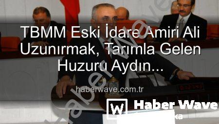 TBMM Eski İdare Amiri Ali Uzunırmak, Tarımla Gelen Huzuru Aydın Topraklarında Keşfediyor