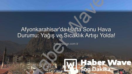 Afyonkarahisar’da Hafta Sonu Hava Durumu: Yağış ve Sıcaklık Artışı Yolda!