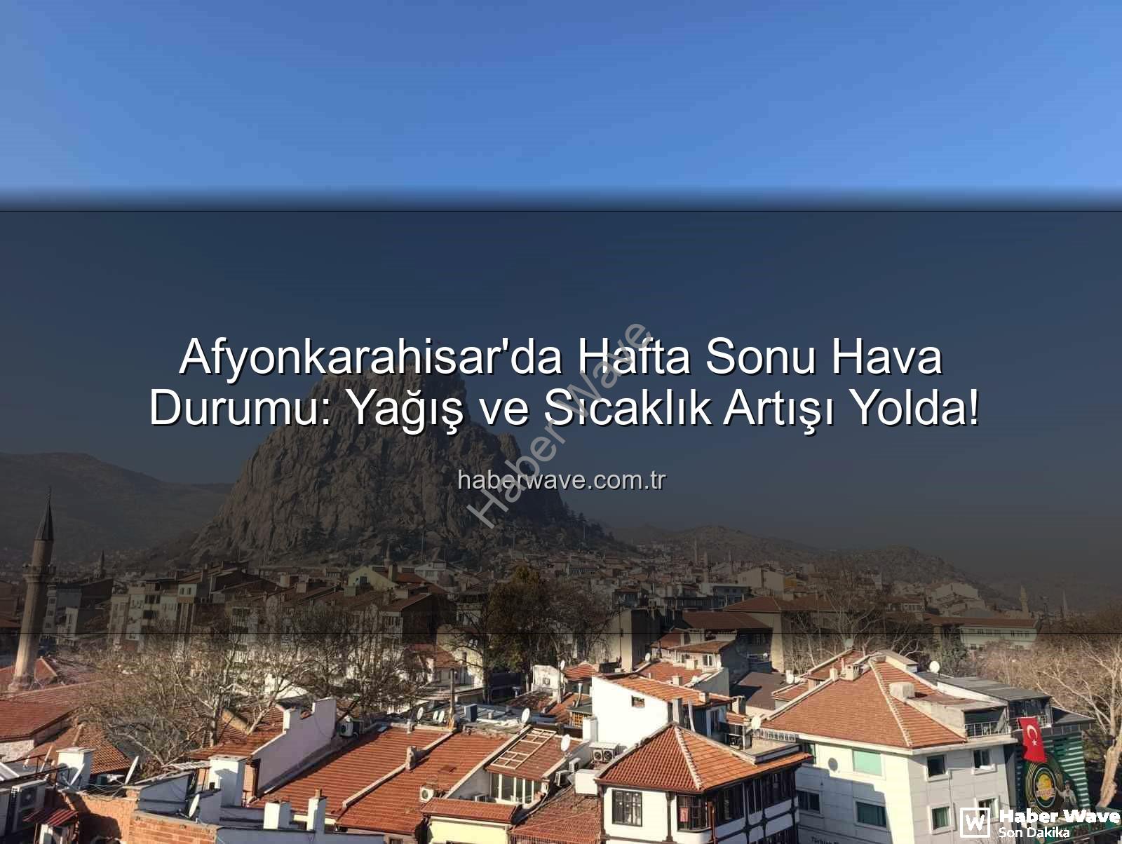 Afyonkarahisar hava durumu - Afyonkarahisar'da Hafta Sonu Hava Durumu: Yağış ve Sıcaklık Artışı Yolda!