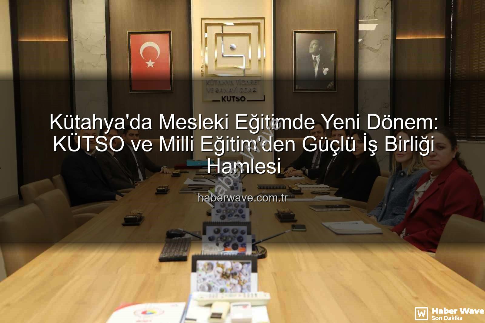 mesleki eğitim - Kütahya'da Mesleki Eğitimde Yeni Dönem: KÜTSO ve Milli Eğitim'den Güçlü İş Birliği Hamlesi