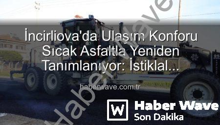 İncirliova’da Ulaşım Konforu Sıcak Asfaltla Yeniden Tanımlanıyor: İstiklal Mahallesi’nde Dev Yatırım