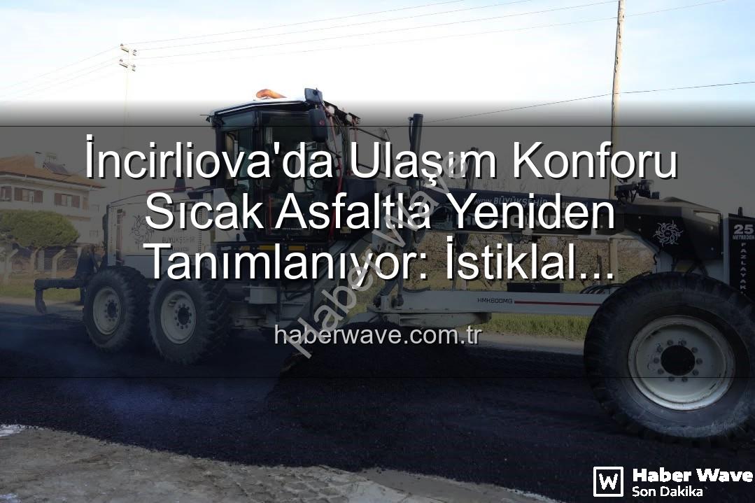 İncirliova'da Ulaşım Konforu Sıcak Asfaltla Yeniden Tanımlanıyor: İstiklal Mahallesi'nde Dev Yatırım