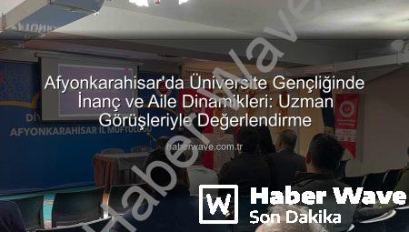 Afyonkarahisar’da Üniversite Gençliğinde İnanç ve Aile Dinamikleri: Uzman Görüşleriyle Değerlendirme