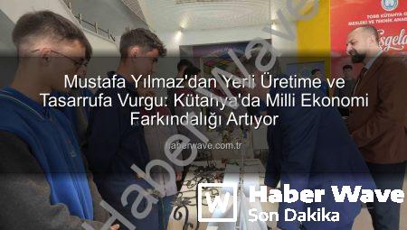 Mustafa Yılmaz’dan Yerli Üretime ve Tasarrufa Vurgu: Kütahya’da Milli Ekonomi Farkındalığı Artıyor