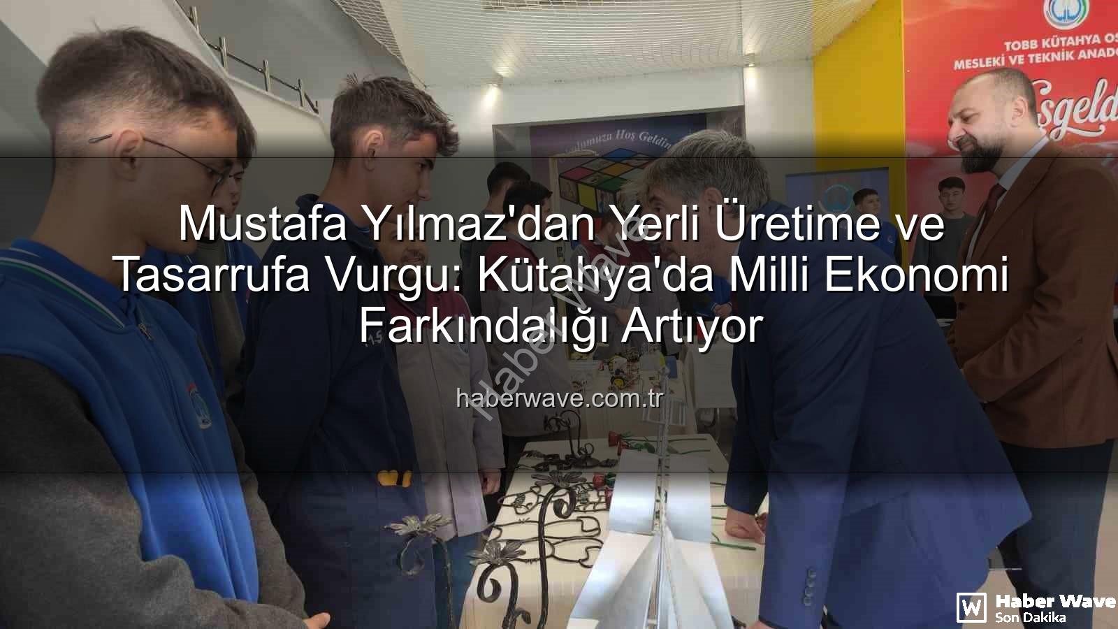 yerli üretim - Mustafa Yılmaz'dan Yerli Üretime ve Tasarrufa Vurgu: Kütahya'da Milli Ekonomi Farkındalığı Artıyor