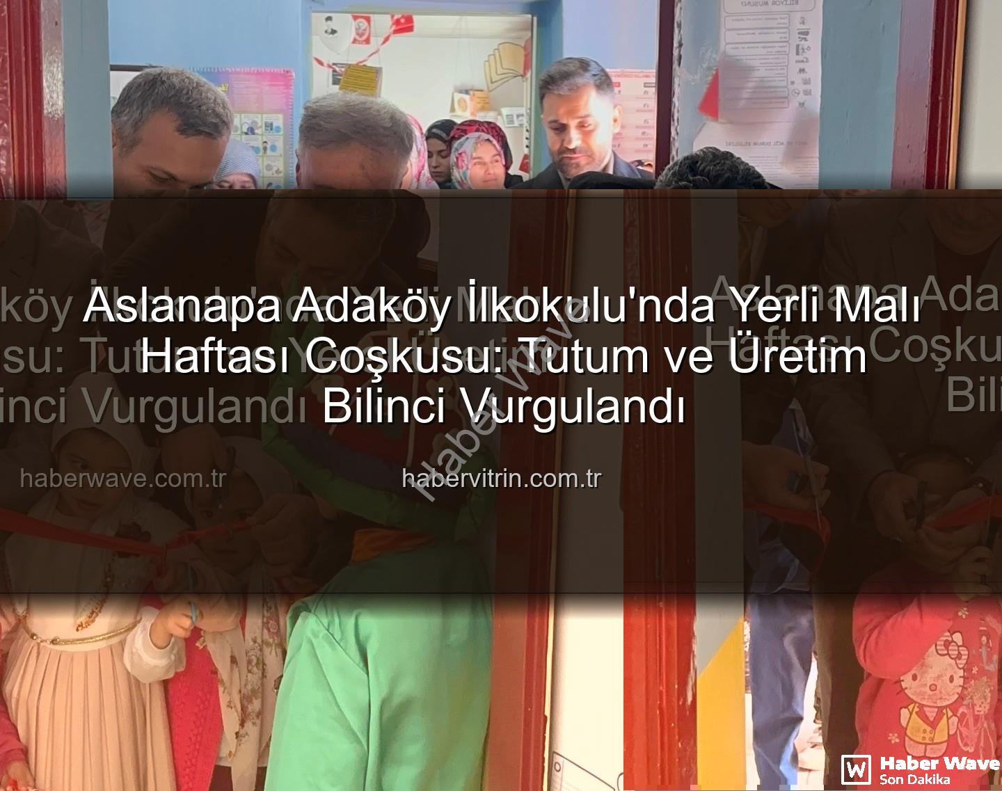 Yerli Malı Haftası - Aslanapa Adaköy İlkokulu'nda Yerli Malı Haftası Coşkusu: Tutum ve Yerel Üretim Bilinci Vurgulandı