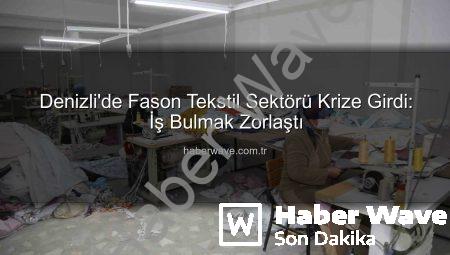Denizli’de Fason Tekstil Sektörü Krize Girdi: İş Bulmak Zorlaştı