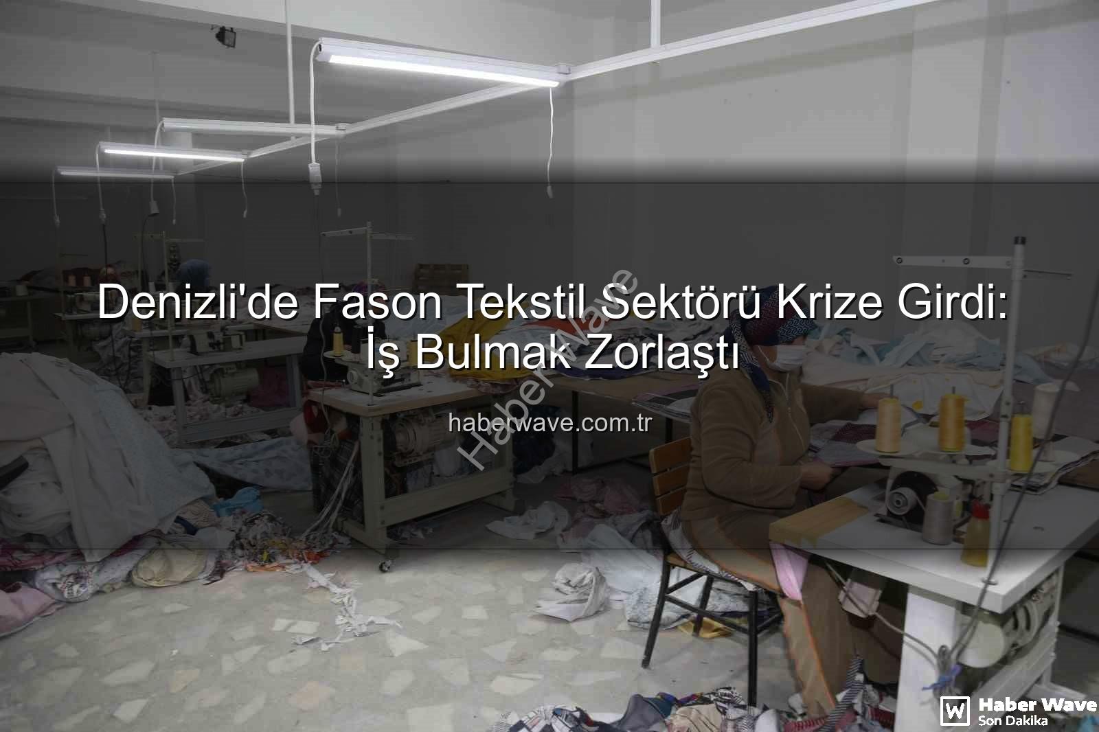 Denizli'de Fason Tekstil Sektörü Krize Girdi: İş Bulmak Zorlaştı