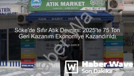 Söke’de Sıfır Atık Devrimi: 2025’te 75 Ton Geri Kazanım Ekonomiye Kazandırıldı