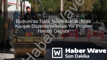 Bodrum’da Trafik Nefes Alacak: Kriti̇k Kavşak Düzenlemeleri ve Yol Projeleri Hayata Geçiyor