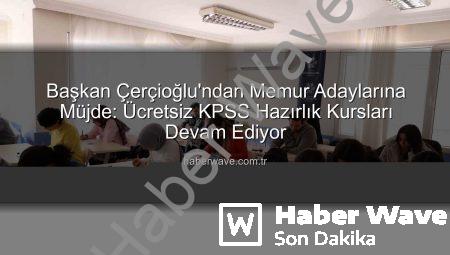 Başkan Çerçioğlu’ndan Memur Adaylarına Müjde: Ücretsiz KPSS Hazırlık Kursları Devam Ediyor