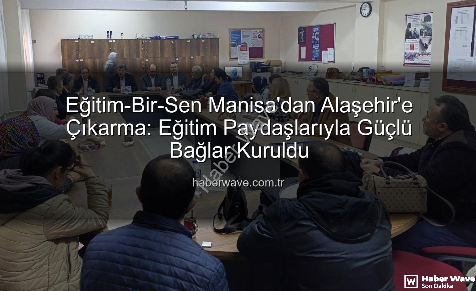 Eğitim-Bir-Sen Manisa - Eğitim-Bir-Sen Manisa'dan Alaşehir'e Çıkarma: Eğitim Paydaşlarıyla Güçlü Bağlar Kuruldu