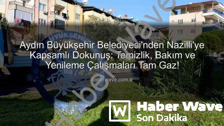 Aydın Büyükşehir Belediyesi’nden Nazilli’ye Kapsamlı Dokunuş: Temizlik, Bakım ve Yenileme Çalışmaları Tam Gaz!